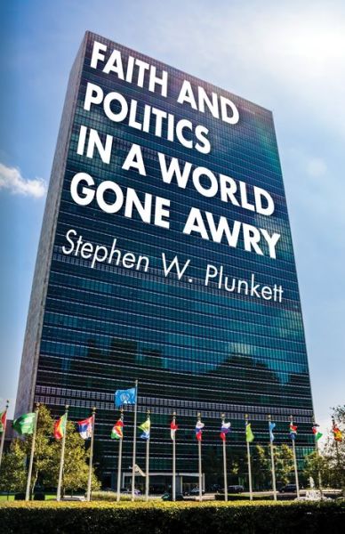 Cover for Stephen W Plunkett · Faith and Politics in a World Gone Awry (Paperback Book) (2019)