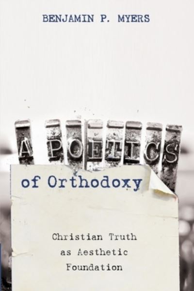 A Poetics of Orthodoxy - Benjamin P Myers - Books - Cascade Books - 9781532695469 - December 17, 2020