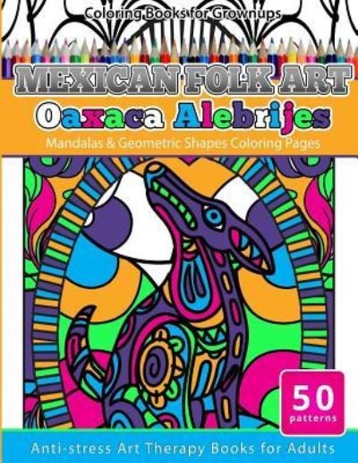 Cover for Grownup Coloring Books · Coloring Books for Grownups Mexican Folk Art Oaxaca Alebrijes (Paperback Book) (2016)
