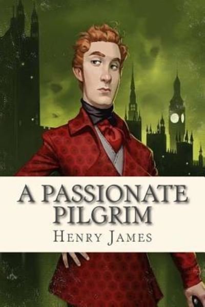 A Passionate Pilgrim - Henry James - Books - Createspace Independent Publishing Platf - 9781536808469 - July 30, 2016