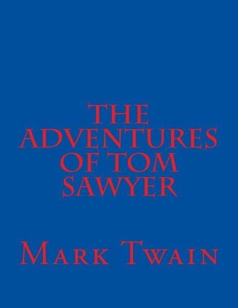 The Adventures Of Tom Sawyer - Mark Twain - Books - Createspace Independent Publishing Platf - 9781537450469 - September 3, 2016