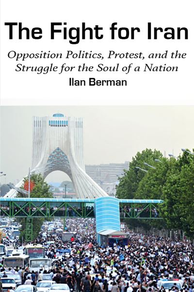 Cover for Ilan Berman · The Fight for Iran: Opposition Politics, Protest, and the Struggle for the Soul of a Nation - American Foreign Policy Council (Hardcover Book) (2020)