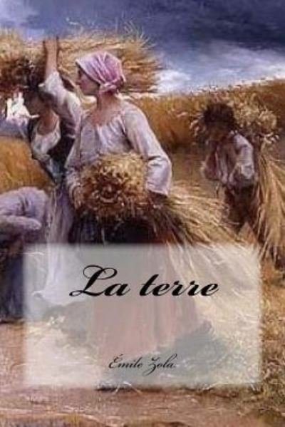 La Terre - Emile Zola - Books - Createspace Independent Publishing Platf - 9781539919469 - November 3, 2016