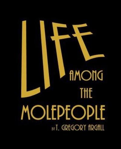 Cover for T Gregory Argall · Life Among The Molepeople (Pocketbok) (2016)