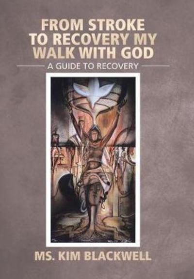 Cover for MS Kim Blackwell · From Stroke To Recovery My Walk With God (Gebundenes Buch) (2017)