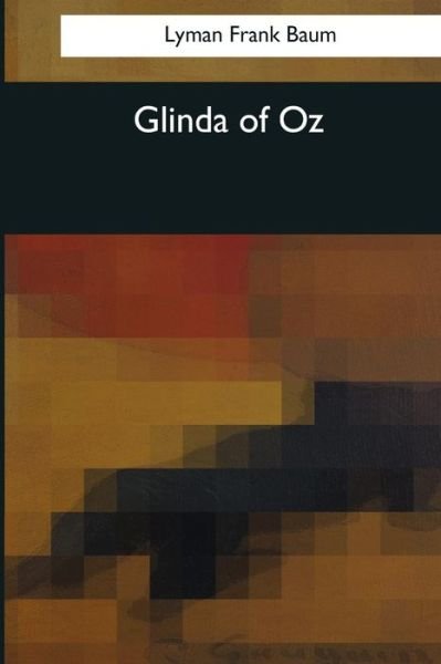 Glinda of Oz - Lyman Frank Baum - Libros - Createspace Independent Publishing Platf - 9781544083469 - 16 de marzo de 2017