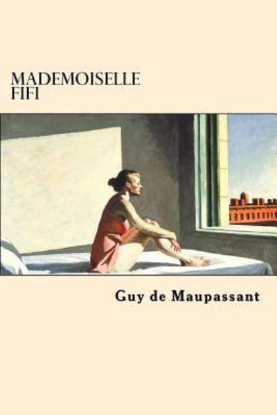 Mademoiselle Fifi - Guy de Maupassant - Books - CreateSpace Independent Publishing Platf - 9781545565469 - April 24, 2017