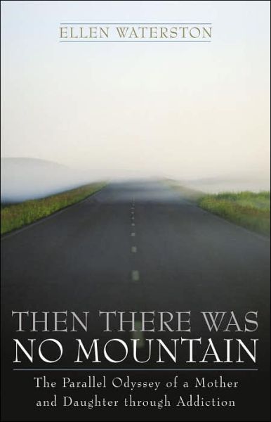 Cover for Ellen Waterston · Then There Was No Mountain: A Parallel Odyssey of a Mother and Daughter Through Addiction (Hardcover Book) (2003)