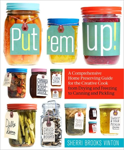 Put 'em Up!: A Comprehensive Home Preserving Guide for the Creative Cook, from Drying and Freezing to Canning and Pickling - Sherri Brooks Vinton - Books - Workman Publishing - 9781603425469 - June 2, 2010