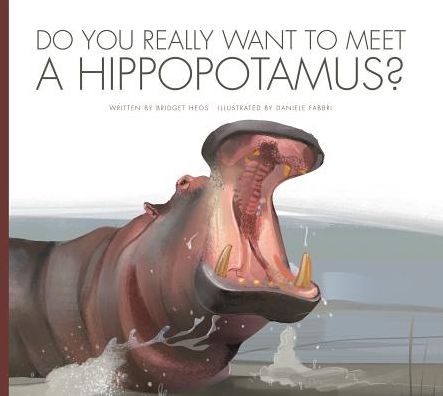 Do You Really Want to Meet a Hippopotamus? - Bridget Heos - Books - Amicus - 9781607539469 - August 1, 2016