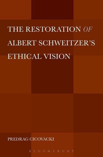 The Restoration of Albert Schweitzer's Ethical Vision - Cicovacki, Dr. Predrag (College of the Holy Cross, USA) - Books - Bloomsbury Publishing Plc - 9781628923469 - January 16, 2014