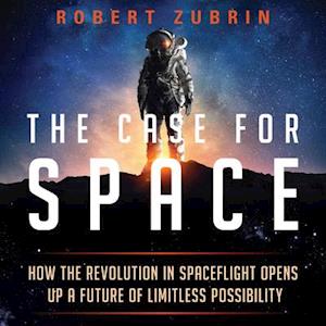 The Case for Space: How the Revolution in Spaceflight Opens Up a Future of Limitless Possibility - Robert Zubrin - Audio Book - Prometheus Books - 9781633886469 - July 19, 2020