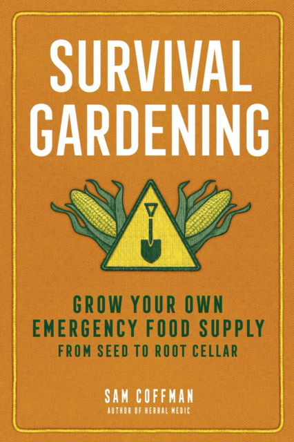 Survival Gardening: Grow Your Own Emergency Food Supply, from Seed to Root Cellar - Sam Coffman - Books - Workman Publishing - 9781635866469 - February 6, 2025