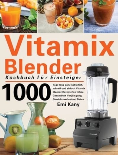 Cover for Emi Kany · Vitamix Blender Kochbuch fur Einsteiger (Hardcover Book) (2021)