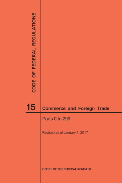 Cover for Nara · Code of Federal Regulations Title 15, Commerce and Foreign Trade, Parts 0-299, 2017 (Paperback Book) (2017)