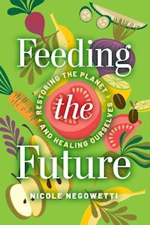 Cover for Nicole Negowetti · Feeding the Future: Restoring the Planet and Healing Ourselves (Hardcover bog) (2026)