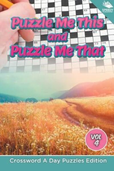 Cover for Speedy Publishing LLC · Puzzle Me This and Puzzle Me That Vol 4: Crossword A Day Puzzles Edition (Paperback Book) (2015)