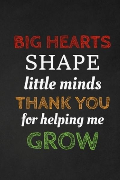 Cover for Rainbowpen Publishing · Big Hearts Shape Little Minds Thank You For Helping Me Grow (Paperback Book) (2019)