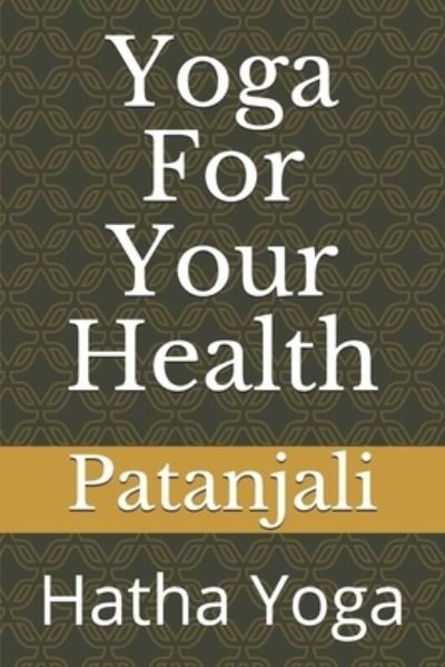 Yoga For Your Health - Patanjali - Books - Independently Published - 9781701505469 - October 21, 2019