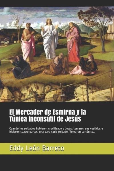 Cover for Eddy Leon Barreto · El Mercader de Esmirna Y La Tunica Inconsutil de Jesus (Paperback Book) (2018)