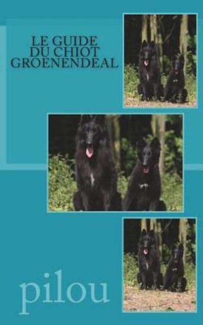 Le Guide Du Chiot Groenendeal - Pilou - Kirjat - Createspace Independent Publishing Platf - 9781722481469 - torstai 5. heinäkuuta 2018