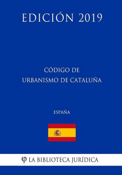 Cover for La Biblioteca Juridica · Codigo de Urbanismo de Cataluna (Espana) (Edicion 2019) (Pocketbok) (2018)