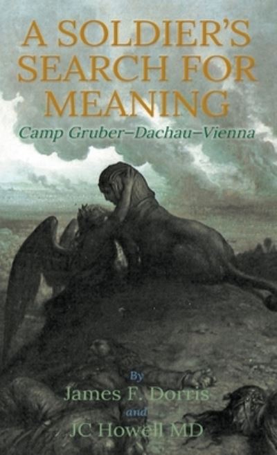 Cover for James F Dorris · A Soldier's Search for Meaning: Camp Gruber - Dachau - Vienna (Hardcover Book) (2020)