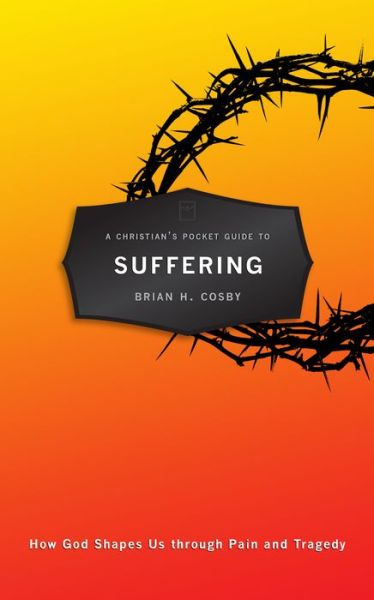 Cover for Brian H. Cosby · A Christian's Pocket Guide to Suffering: How God Shapes Us through Pain and Tragedy - Pocket Guides (Paperback Book) [Revised edition] (2015)