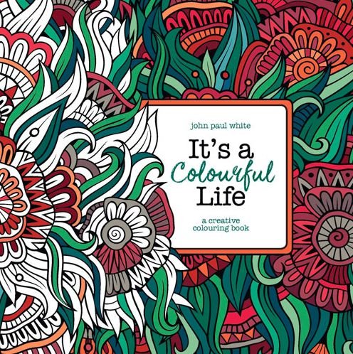 It's A Colourful Life: A Creative Colouring Book - John Paul White - Libros - Atlantic Books - 9781782399469 - 19 de noviembre de 2015