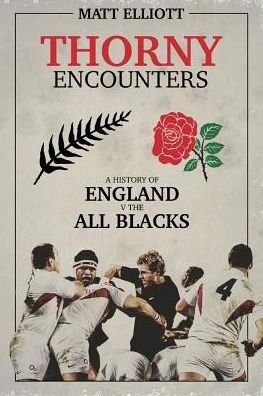 Cover for Matt Elliott · Thorny Encounters: A History of England v The All Blacks (Hardcover bog) [None edition] (2018)