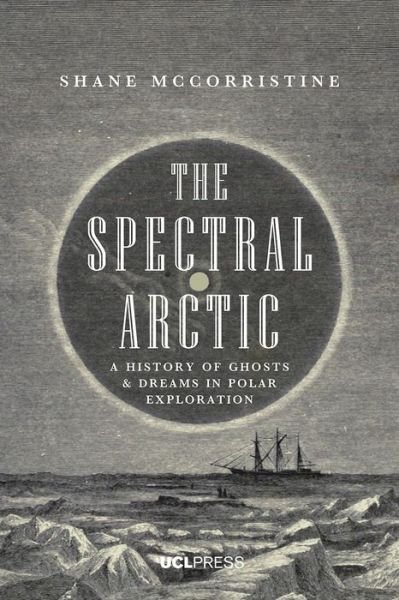 Cover for Shane McCorristine · The Spectral Arctic: A History of Dreams and Ghosts in Polar Exploration (Paperback Book) (2018)