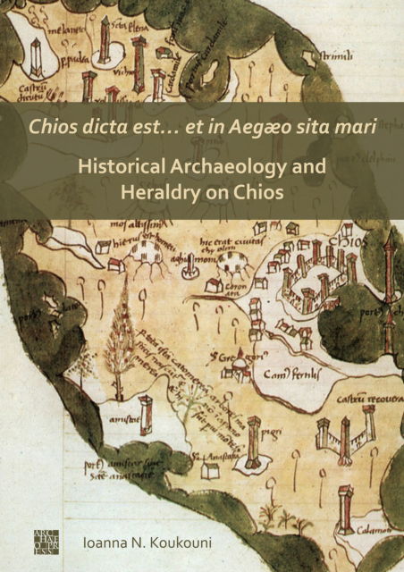 Cover for Dr Ioanna Koukouni · Chios dicta est… et in Aegæo sita mari: Historical Archaeology and Heraldry on Chios (Paperback Book) (2021)