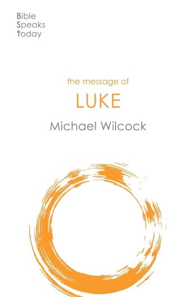 The Message of Luke: Saviour Of The World - The Bible Speaks Today New Testament - Michael Wilcock - Books - Inter-Varsity Press - 9781789741469 - April 16, 2020