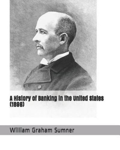 Cover for William Graham Sumner · A History of Banking in the United States (1896) (Paperback Bog) (2018)