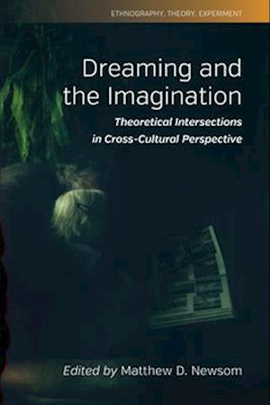 Cover for Dreaming and the Imagination: Theoretical Intersections in Cross-Cultural Perspective - Ethnography, Theory, Experiment (Hardcover Book) (2025)