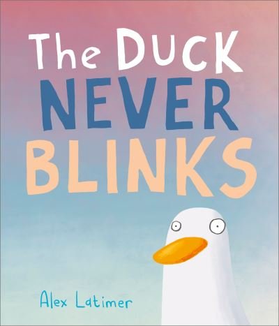 Cover for Alex Latimer · The Duck Never Blinks (Gebundenes Buch) (2023)