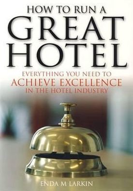 Cover for Enda M Larkin · How To Run A Great Hotel: Everything You Need to Achieve Excellence in the Hotel Industry (Paperback Bog) (2009)