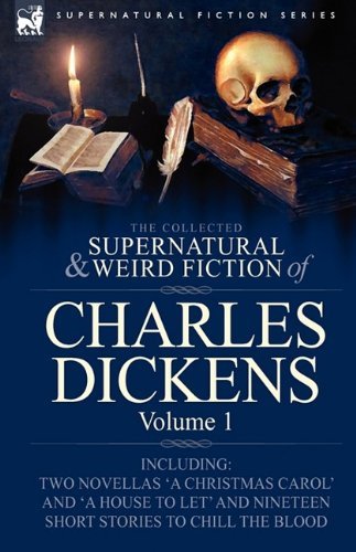 Cover for Charles Dickens · The Collected Supernatural and Weird Fiction of Charles Dickens-Volume 1: Contains Two Novellas 'a Christmas Carol' and 'a House to Let' and Nineteen - Supernatural Fiction (Hardcover Book) (2009)