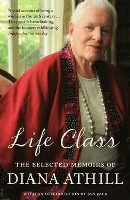 Cover for Athill, Diana (Y) · Life Class: The Selected Memoirs Of Diana Athill (Paperback Book) (2010)