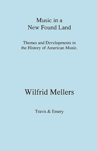 Cover for Wilfrid Mellers · Music in a New Found Land: Themes and Developments in the History of American Music (Paperback Book) (2008)