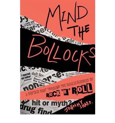 Mind The Bollocks: A Riotous Rant Through The Ridiculousness Of RockNRoll - Johnny Sharp - Books - PORTICO - 9781907554469 - August 2, 2012