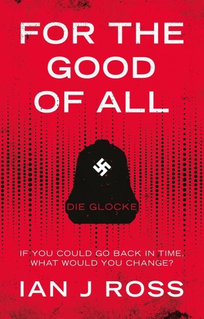 For The Good Of All: Die Glocke - Ian J Ross - Kirjat - The Book Guild Ltd - 9781913551469 - sunnuntai 28. helmikuuta 2021
