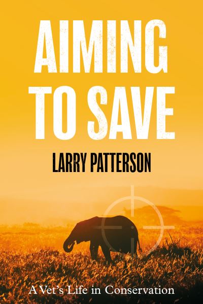 Cover for Larry Patterson · Aiming to Save: A Vet's Life in Conservation (Paperback Book) (2022)