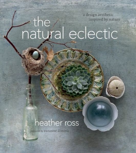 Cover for Heather Ross · The Natural Eclectic: A Design Aesthetic Inspired by Nature (Hardcover Book) (2016)