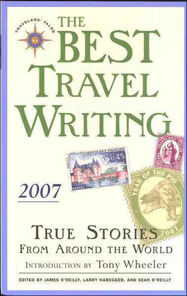 The Best Travel Writing 2007: True Stories from Around the World - Best Travel Writing - James O'reilly - Livros - Travelers' Tales, Incorporated - 9781932361469 - 22 de fevereiro de 2007