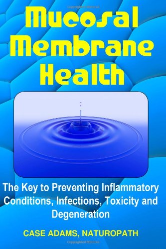 Cover for Case Adams Naturopath · Mucosal Membrane Health: the Key to Preventing Inflammatory Conditions, Infections, Toxicity and Degeneration (Paperback Book) (2014)