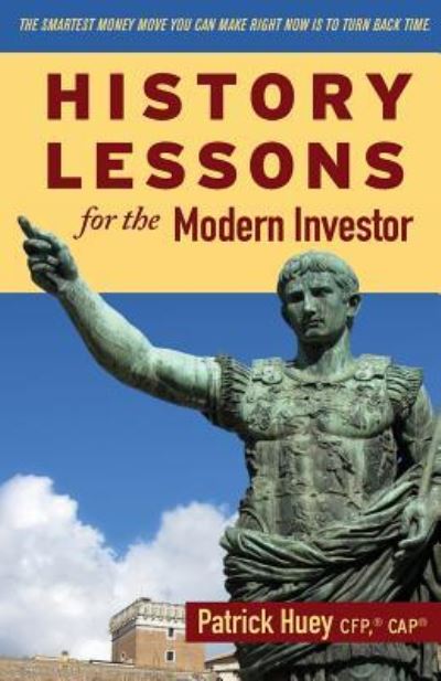 History Lessons for the Modern Investor - Patrick Huey CFP - Books - Luminare Press, LLC - 9781944733469 - May 25, 2018