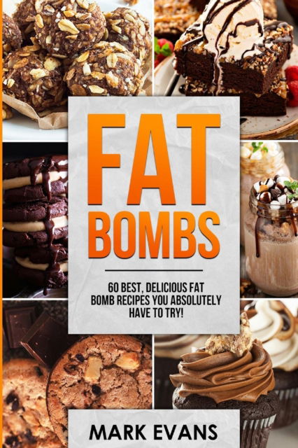 Cover for Evans, Mark (Coventry University UK) · Fat Bombs: 60 Best, Delicious Fat Bomb Recipes You Absolutely Have to Try! (Volume 1) (Taschenbuch) (2019)