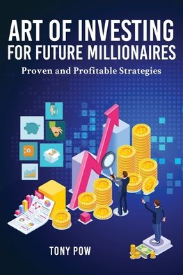 Cover for Tony Pow · Art of Investing for Future Millionaires: Proven and Profitable Strategies (Paperback Book) (2020)