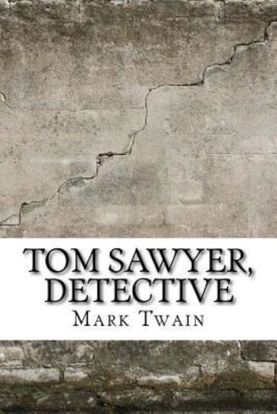 Tom Sawyer, Detective - Mark Twain - Books - Createspace Independent Publishing Platf - 9781974082469 - August 8, 2017